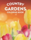 Country Gardens Coloring Book: Relaxation and Stress Relief Coloring Activity Book for Adults - Plant and Flower Illustrations and Designs to Color Cover Image