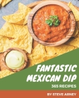 365 Fantastic Mexican Dip Recipes: Greatest Mexican Dip Cookbook of All Time By Steve Arney Cover Image