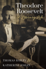 Theodore Roosevelt: A Literary Life By Thomas C. Bailey, Katherine Joslin Cover Image