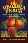 The Georgia Peach: Culture, Agriculture, and Environment in the American South (Cambridge Studies on the American South) By William Thomas Okie Cover Image