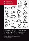 The Routledge Companion to Actor-Network Theory By Anders Blok (Editor), Ignacio Farías (Editor), Celia Roberts (Editor) Cover Image