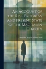 An Account of the Rise, Progress, and Present State of the Magdalen Charity Cover Image