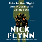 This Is the Night Our House Will Catch Fire: A Memoir By Nick Flynn, Charles Constant (Read by) Cover Image