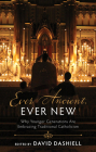 Ever Ancient, Ever New: Why Younger Generations Are Embracing Traditional Catholicism By David Dashiell Cover Image
