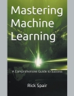 Mastering Machine Learning: A Comprehensive Guide to Success Cover Image