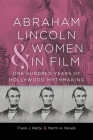 Abraham Lincoln and Women in Film: One Hundred Years of Hollywood Mythmaking (Conflicting Worlds: New Dimensions of the American Civil War) By Frank J. Wetta, Martin A. Novelli, T. Michael Parrish (Editor) Cover Image
