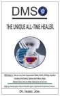 Dmso. the Unique All-Time Healer.: DMSO Healing For: Teeth-care, Acne, Cancer, Cryopreservation, Diabetes, Arthritis, Cell-Biology, Amyloidosis, Scler Cover Image