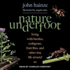 Nature Underfoot: Living with Beetles, Crabgrass, Fruit Flies, and Other Tiny Life Around Us By John Hainze, Charles Constant (Read by) Cover Image