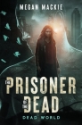 The Prisoner of the Dead (Dead World #1) By Megan MacKie Cover Image