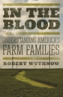 In the Blood: Understanding America's Farm Families By Robert Wuthnow Cover Image