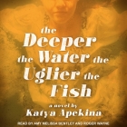The Deeper the Water the Uglier the Fish By Roger Wayne (Read by), Amy Melissa Bentley (Read by), Katya Apekina Cover Image