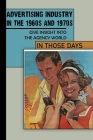 Advertising Industry In The 1960s And 1970s: Give Insight Into The Agency World In Those Days: Top Advertising Agencies In The World By Ashlea Mon Cover Image
