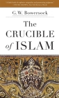 Crucible of Islam By G. W. Bowersock Cover Image