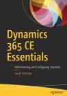 Dynamics 365 Ce Essentials: Administering and Configuring Solutions Cover Image