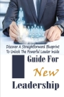 Guide For New Leadership: Discover A Straightforward Blueprint To Unlock The Powerful Leader Inside: Your Approach To Leadership Cover Image