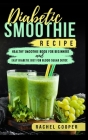 Diabetic Smoothie Recipe: Healthy Smoothie Book for Beginners and Easy Diabetic Diet for Blood Sugar Detox By Rachel Cooper Cover Image