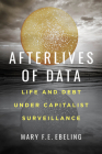 Afterlives of Data: Life and Debt under Capitalist Surveillance By Mary F.E. Ebeling Cover Image