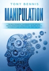 Manipulation: The Most Powerful Techniques to Influencing People, Persuasion, Mind Control, Reading People, NLP. How to Analyze Peop By Tony Bennis Cover Image