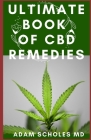 Ultimate Book of CBD Remedies: All You Need To Know About CBD REMEDIES and How CBD is Changing the World By Adam Scholes MD Cover Image