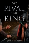 My Rival, the King By Jubilee Lipsey Cover Image