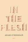 In the Flesh: Poems By Adam O'Riordan Cover Image