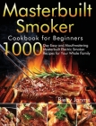 Masterbuilt Smoker Cookbook for Beginners: 1000-Day Easy and Mouthwatering Masterbuilt Electric Smoker Recipes for Your Whole Family Cover Image