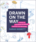Drawn on the Way: A Guide to Capturing the Moment Through Live Sketching By Sarah Nisbett Cover Image