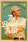 The Baseball Trust: A History of Baseball's Antitrust Exemption By Stuart Banner Cover Image