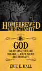 The Homebrewed Christianity Guide to God: Everything You Ever Wanted to Know about the Almighty By Eric E. Hall Cover Image