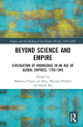 Beyond Science and Empire: Circulation of Knowledge in an Age of Global Empires, 1750-1945 By Matheus Alves Duarte Da Silva (Editor), Thomás A. S. Haddad (Editor), Kapil Raj (Editor) Cover Image