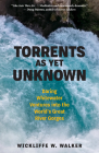Torrents As Yet Unknown: Whitewater Ventures into Earth's Great River Gorges By Wickliffe W. Walker Cover Image