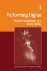 Performing Digital: Multiple Perspectives on a Living Archive (Digital Research in the Arts and Humanities) By David Carlin (Editor), Laurene Vaughan (Editor) Cover Image