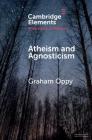 Atheism and Agnosticism (Elements in the Philosophy of Religion) Cover Image