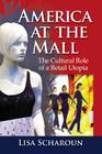 America at the Mall: The Cultural Role of a Retail Utopia By Lisa Scharoun Cover Image
