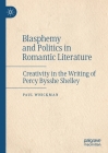 Blasphemy and Politics in Romantic Literature: Creativity in the Writing of Percy Bysshe Shelley Cover Image