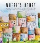 Where's Home?: People Experiencing Homelessness In La Crosse County Share their Stories On a Quest for Understanding, Belonging, and By Bobbi Rathert (Compiled by) Cover Image