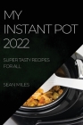 My Instant Pot 2022: Super Tasty Recipes for All Cover Image