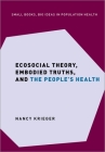 Ecosocial Theory, Embodied Truths, and the People's Health By Nancy Krieger Cover Image