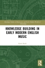 Knowledge Building in Early Modern English Music (Routledge Studies in Renaissance and Early Modern Worlds of) Cover Image