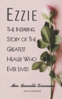 Ezzie: The Inspiring Story of the Greatest Healer Who Ever Lived Cover Image