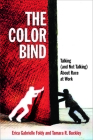 The Color Bind: Talking (and Not Talking) About Race at Work By Erica Gabrielle Foldy, Tamara R. Buckley Cover Image
