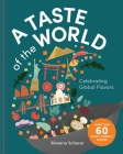 A Taste of the World: Celebrating Global Flavors By Rowena Scherer Cover Image