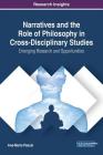 Narratives and the Role of Philosophy in Cross-Disciplinary Studies: Emerging Research and Opportunities By Ana-Maria Pascal Cover Image