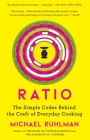Ratio: The Simple Codes Behind the Craft of Everyday Cooking By Michael Ruhlman Cover Image