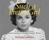 Such a Pretty Girl: A Story of Struggle, Empowerment, and Disability Pride By Nadina Laspina, Jennifer Jill Araya (Read by) Cover Image