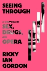 Seeing Through: A Chronicle of Sex, Drugs, and Opera Cover Image