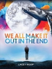 We All Make it Out in the End By Lacey Roop Cover Image