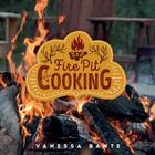 Fire Pit Cooking By Vanessa Bante Cover Image