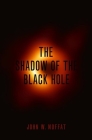 Shadow of the Black Hole By John W. Moffat Cover Image