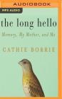 The Long Hello: Memory, My Mother, and Me By Cathie Borrie, Jill Tucker (Read by), Cathie Borrie (Read by) Cover Image